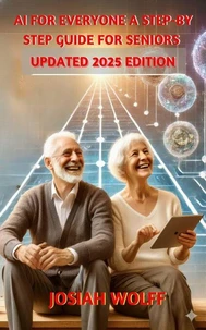 AI for Everyone: A Step by Step Guide for Seniors (2025 Edition)