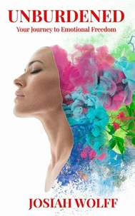 UNBURDENED Your Journey to Emotional Freedom