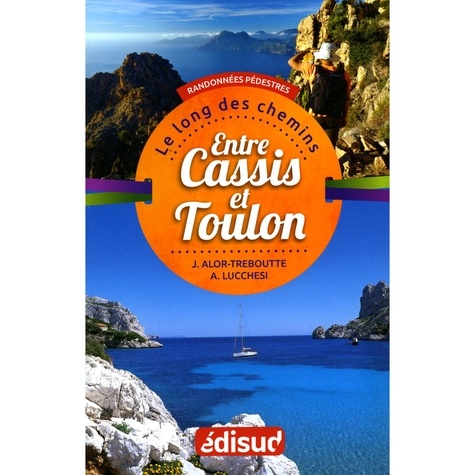 Josiane Alor-Tréboutte et Alexis Lucchesi - Randonnées pédestres entre Cassis et Toulon - Les balcons du golfe d'Amour et de la baie du Soleil.