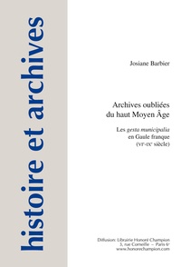 Josiane Barbier - Archives oubliées du haut Moyen Age - Les gesta municipalia en Gaule franque (VIe-IXe siècle).