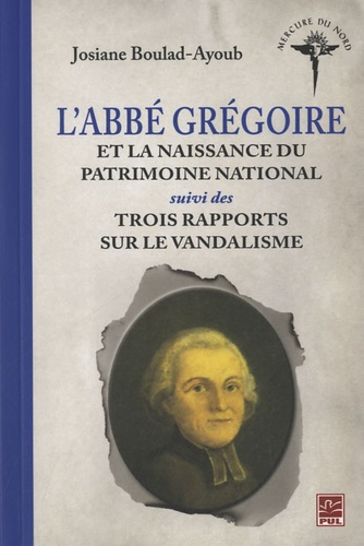 Josiane Boulad-Ayoub - L'abbé Grégoire et la naissance du patrimoine national suivi des Trois rapports sur le vandalisme.