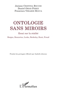 Josiane Cristina Bocchi et Daniel Omar Perez - Ontologie sans miroirs - Essai sur la réalité - Borges, Descartes, Locke, Berkeley, Kant, Freud.
