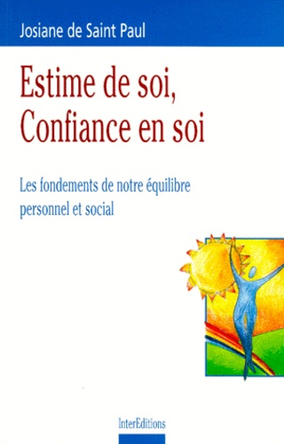 Josiane de Saint-Paul - Estime De Soi, Confiance En Soi. Les Fondements De Notre Equilibre Personnel Et Social.