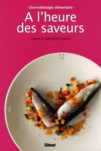 Josiane Fontaine et Stéphanie Fontaine - A l'heure des saveurs - Chronobiologie alimentaire.
