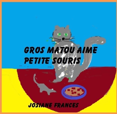 Josiane Francés - Gros matou aime petite souris.