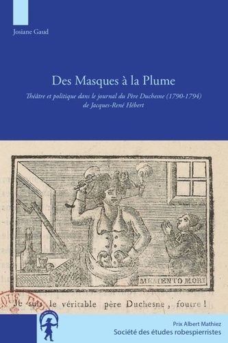 Josiane Gaud - Des masques à la plume - Théâtre et politique dans le journal du Père Duchesne (1790-1794) de Jacques-René Hébert.