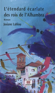 Josiane Lahlou - L'étendard écarlate des rois de l'Alhambra.