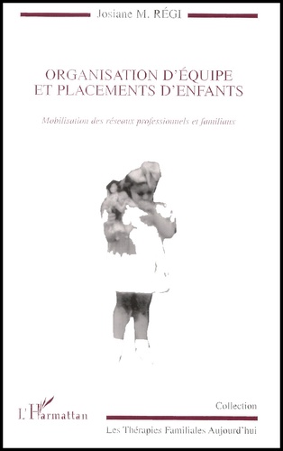 Josiane-Marie Régi - Organisation D'Equipe Et Placements D'Enfants. Mobilisation Des Reseaux Professionnels Et Familiaux.