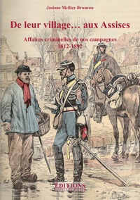 Josiane Mellier-Bruneau - De leur village... aux Assises - Affaires criminelles de nos campagnes (1812-1892).