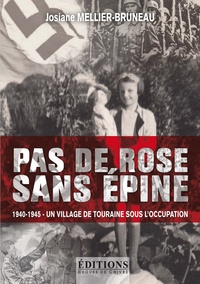 Josiane Mellier-Bruneau - Pas de rose sans épine - 1940-1945 - Un village de Touraine sous l'Occupation.