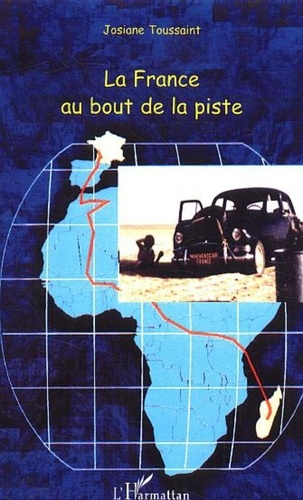 Josiane Toussaint - La France au bout de la piste - La traversée de l'Afrique en voiture de tourisme de Madagascar en France en passant par le Sahara.