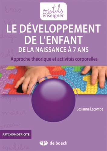 Josianne Lacombe - Le développement de l'enfant de la naissance à 7 ans - Approche théorique et activités corporelles.