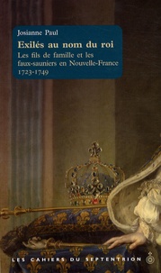Josianne Paul - Exilés au nom du roi - Les fils de famille et les faux-sauniers en Nouvelle-France 1723-1749.