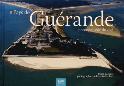 Josick Lancien et Francis Gardeur - Le pays de Guérande photographié du ciel.