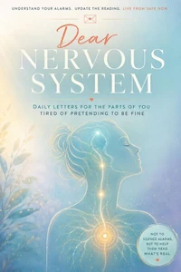 Dear Nervous System: Daily Letters for the Parts of You Tired of Pretending to Be Fine