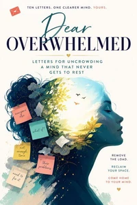 Dear Overwhelmed: Letters for Uncrowding a Mind That Never Gets to Rest