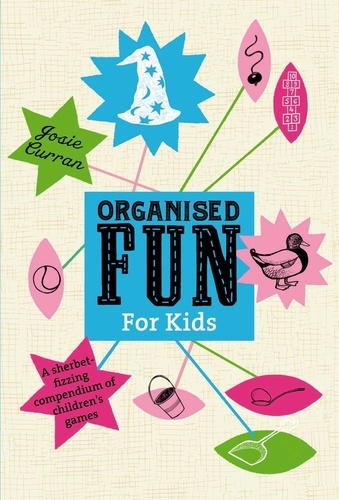 Josie Curran - Organised Fun for Kids - A sherbet-fizzing compendium of children's games.