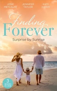 Josie Metcalfe et Jennifer Taylor - Finding Forever: Surprise At Sunrise - The Doctor's Bride By Sunrise (Brides of Penhally Bay) / The Surgeon's Fatherhood Surprise / The Doctor's Royal Love-Child.