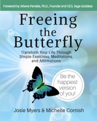  Josie Myers et  Michelle Cornish - Freeing the Butterfly: Transform Your Life Through Simple Exercises, Meditations, and Affirmations.