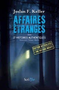 Joslan F. Keller - Affaires étranges - 17 histoires authentiques. Paranormal - Ufologie - Mystère.