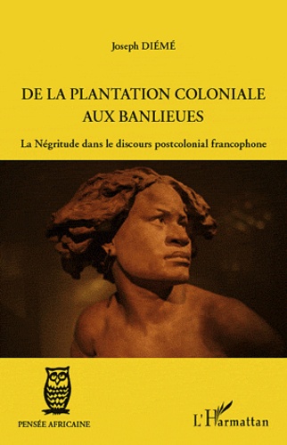 Jospeh Diémé - De la plantation coloniale aux banlieues - La Négritude dans le discours postcolonial francophone.