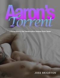  Joss Brighton - Aaron's Torrent - Transformative Getaway Erotic Series, #3.