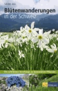 Joss Sabine et Fredy Joss - Blütenwanderungen in der Schweiz - Die schönsten Streifzüge zu besonderen Pflanzen.