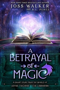  Joss Walker et  R.L. Perez - A Betrayal of Magic - Jayne Thorne, CIA Librarian.