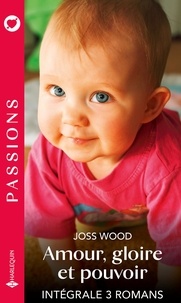 Joss Wood - Amour, gloire et pouvoir - Intégrale 3 romans.