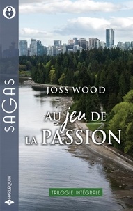 Joss Wood - Au jeu de la passion - Retrouvailles à Vancouver - Plus qu'une simple aventure - Un coeur à conquérir.