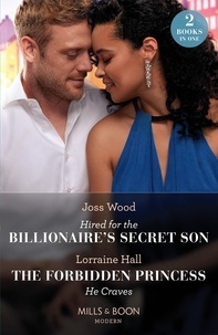 Joss Wood et Lorraine Hall - Hired For The Billionaire's Secret Son / The Forbidden Princess He Craves - Hired for the Billionaire's Secret Son / The Forbidden Princess He Craves.