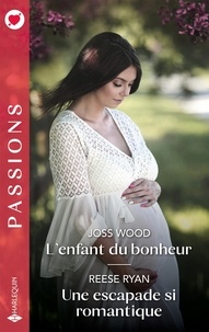 Joss Wood et Reese Ryan - L'enfant du bonheur - Une escapade si romantique.