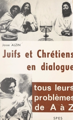 Juifs et Chrétiens en dialogue. Tous leurs problèmes de A à Z