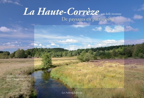 Josselin Mathiaud et Jean-Claude Sangoï - La Haute-Corrèze, une belle inconnue - De paysages en patrimoine.