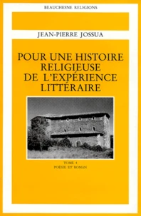 Pour Une Histoire Religieuse De L'Experience Litteraire. Tome 4, Poesie Et Roman