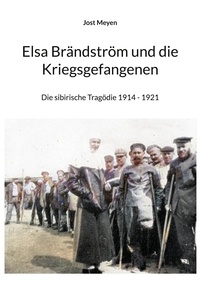 Jost Meyen - Elsa Brändström und die Kriegsgefangenen - Die sibirische Tragödie 1914 - 1921.