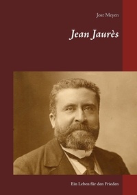 Jost Meyen - Jean Jaurès - Ein Leben für den Frieden.