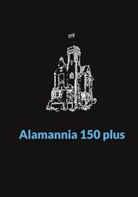 Jost Reischmann - Alamannia 150 plus - Festschrift zum 150. Stiftungsfest der Katholischen Studentenverbindung Alamannia zu Tübingen im KV.