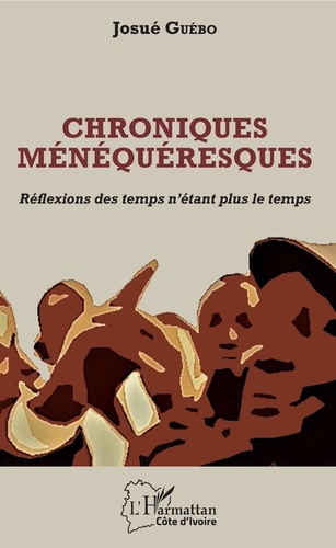 Josué Guébo - Chroniques ménéquéresques - Réflexions des temps n'étant plus le temps.