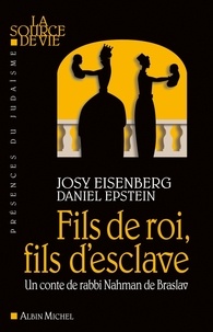 Josy Eisenberg et Daniel Epstein - Fils de roi, fils d'esclave - Un conte de rabbi Nahman de Braslav.