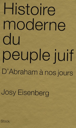 Josy Eisenberg - Histoire moderne du peuple juif - D'Abraham à nos jours.