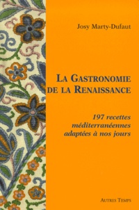 Josy Marty-Dufaut - La Gastronomie de la Renaissance - 197 Recettes méditerranéennes adaptées à nos jours.