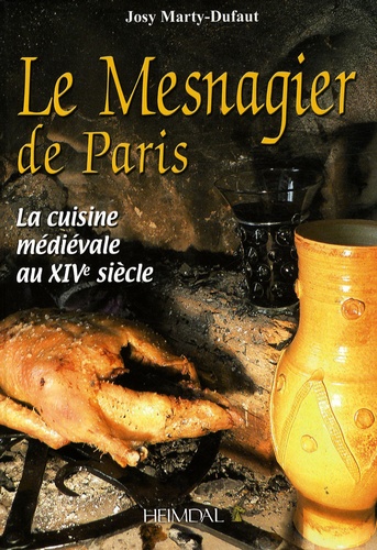 Josy Marty-Dufaut - Le Mesnagier de Paris - La cuisine médiévale à la fin du XIVe siècle.