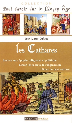Josy Marty-Dufaut - Les cathares - Revivre une épopée religieuse et politique ; percer les secrets de l'Inquisition ; flâner en pays cathare.