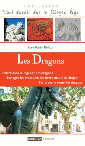 Josy Marty-Dufaut - Les dragons - Entrer dans le mythe et la légende, accompagner les héros tueurs de dragons, retrouver et suivre leurs traces.