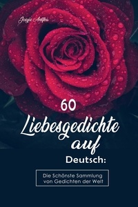  Josyie Anifka - 60 Liebesgedichte auf Deutsch: Die Schönste Sammlung von Gedichten der Welt.