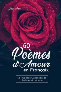 60 Poèmes d'Amour en Français:  La Plus Belle Collection de Poèmes du Monde
