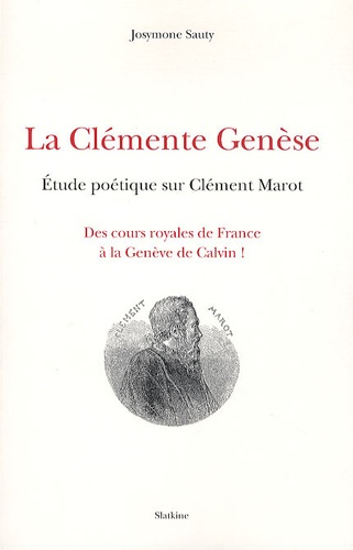 La clémente genèse. Etude poétique sur Clément Marot : des cours royales de France à la Genève de Calvin !