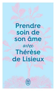 Prendre soin de son âme avec Thérèse de Lisieux