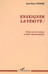Enseigner la vérité ? Essai sur les sciences et leurs représentations